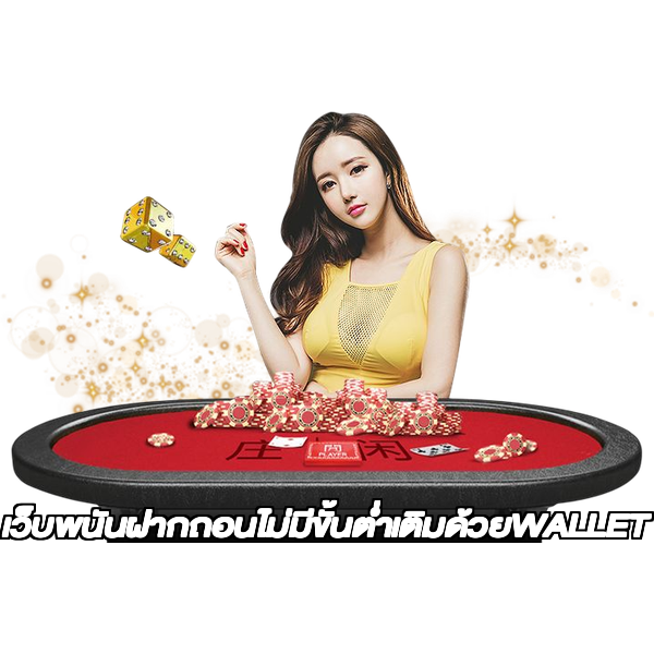 เว็บพนันฝากถอนไม่มีขั้นต่ำเติมด้วยWALLET